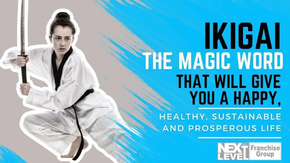 IKIGAI: The Magic Word That Will Give You A Happy, Healthy, Sustainable and Prosperous Life